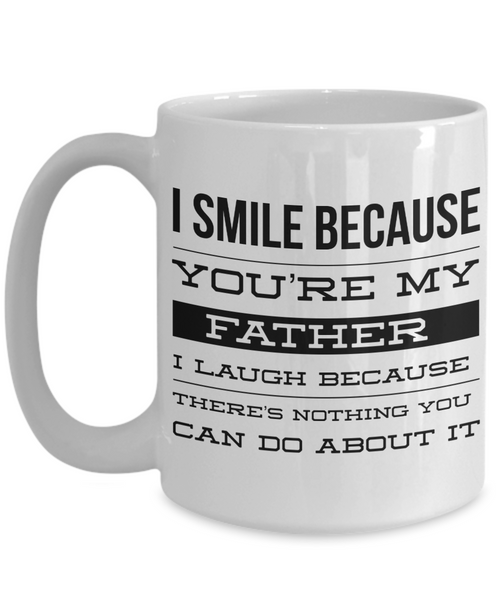 Coffee Mug Gifts for Dad - I Smile Because You're My Father I Laugh Because There's Nothing You Can Do About It Ceramic Coffee Cup-Cute But Rude