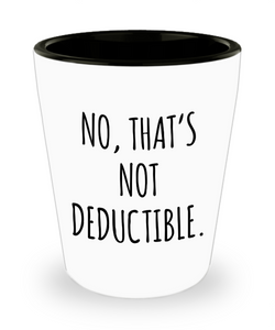 No That's Not Deductible Ceramic Shot Glass Funny Gift