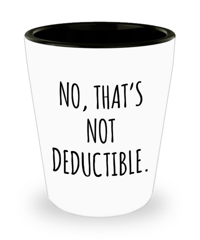 No That's Not Deductible Ceramic Shot Glass Funny Gift