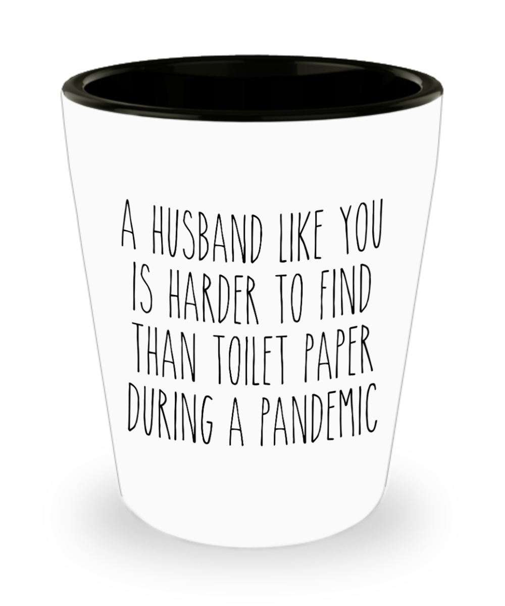 A Husband Like You is Harder to Find Than Toilet Paper Funny Quarantine Shot Glass