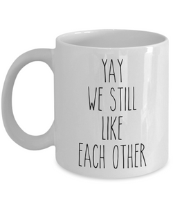 Valentine's Day Mug for Boyfriend for Girlfriend Mug We Still Like Each Other Funny Coffee Cup