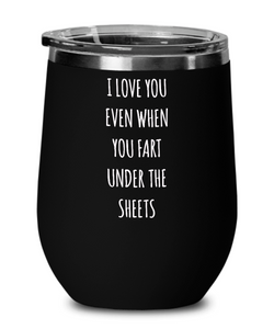 I Love You Even When You Fart Under The Blankets Insulated Wine Tumbler 12oz Travel Cup Funny Gift