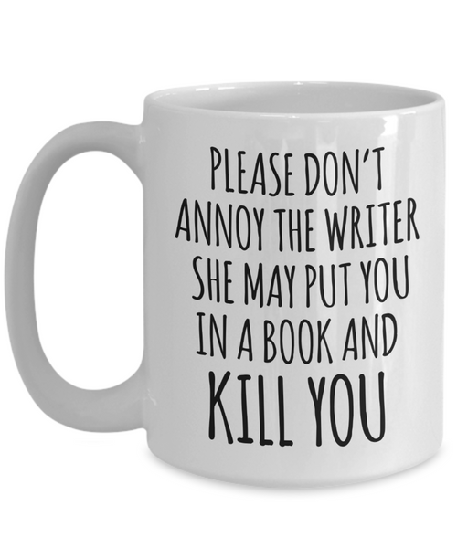 Do Not Annoy the Writer She May Put You in a Book and Kill You Mug Funny Author Coffee Cup