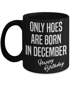 December Birthday Mug Only Hoes Are Born In December Happy Birthday Black Ceramic Coffee Cup