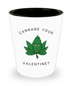 Weed, Marijuana, Stoner, Valentine's Day, Boyfriend Gift, Girlfriend Gift, Cannabe Your Valentine Ceramic Shot Glass
