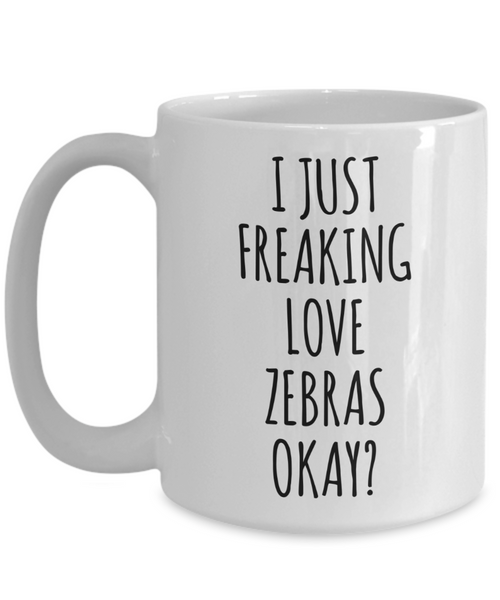Zebra Mug Zebra Gifts I Just Freaking Love Zebras Okay Coffee Cup