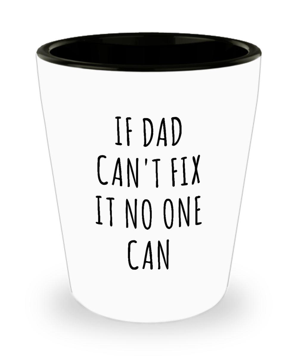 Dad Shot Glass If Dad Can't Fix it No One Can Best Dad Ever Shot Glasses