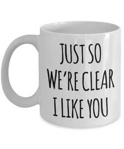 I Like You Mug for a Crush Just So We're Clear Valentine Coffee Cup