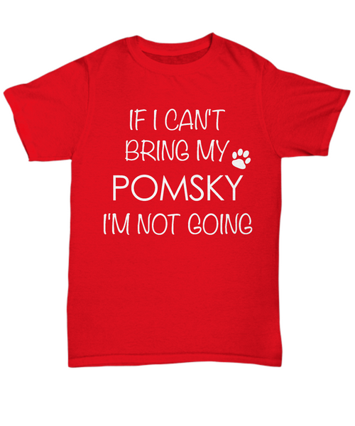 Pomsky Shirts - If I Can't Bring My Pomsky I'm Not Going Unisex T-Shirt Pomskies Gifts-HollyWood & Twine