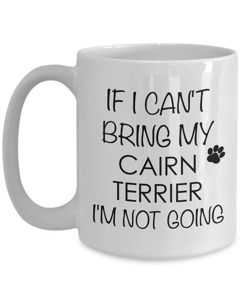 Cairn Terrier Gifts Cairn Terrier Coffee Mug - If I Can't Bring My Cairn Terrier I'm Not Going Coffee Mug Ceramic Tea Cup-Cute But Rude