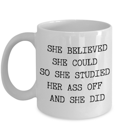 She Believed She Could So She Studied Her Ass Off And She Did Mug Funny Coffee Cup for Girls Gifts for Female College Student-Cute But Rude