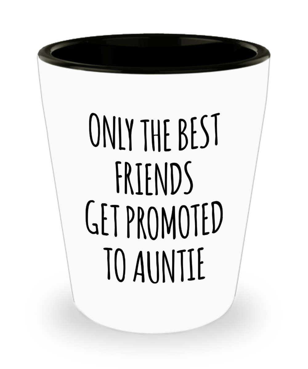 Only the Best Friends Get Promoted to Auntie Shot Glass
