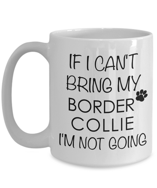 Border Collie Mug - Border Collie Gifts - If I Can't Bring My Corder Collie I'm Not Going Coffee Mug-Cute But Rude
