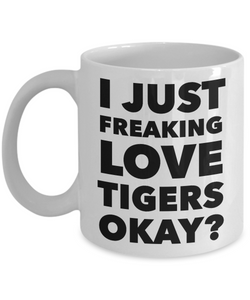Tiger Lovers Coffee Mug - I Just Freaking Love Tigers Okay? Ceramic Coffee Cup-Cute But Rude