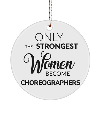 Dance Choreographer Ornament Only The Strongest Women Become Choreographers Ceramic Christmas Tree Ornament