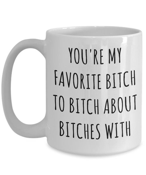Favorite Bitch to Bitch About Bitches With Mug Funny Coffee Cup Best Friend Gift-Cute But Rude