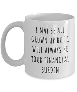 Dad I Will Always Be Your Financial Burden Mug Daddys Coffee Cup from Daughter Son Funny Father's Day Gifts