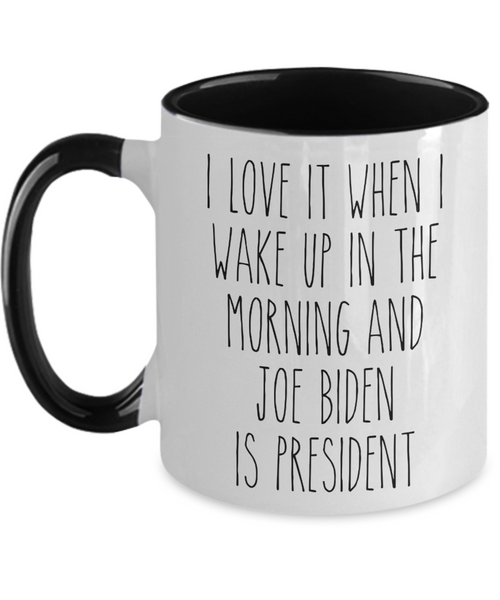 I Love it When I Wake Up in the Morning and Joe Biden is President Mug Democrat Two-Toned Coffee Cup