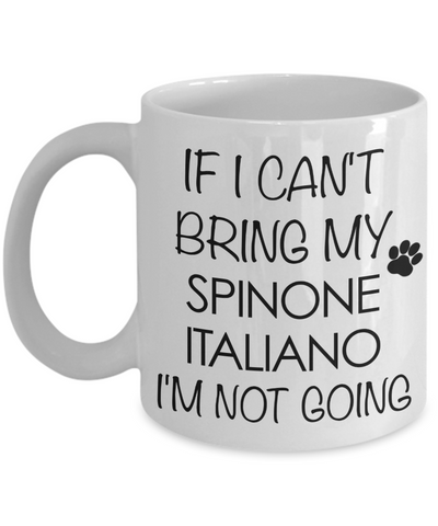 Spinone Italiano Gift - IF I Can't Bring My Spinone Italiano I'm Not Going Mug Ceramic Coffee Cup-Cute But Rude