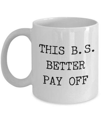 Bachelors of Science Mug College Degree Graduation Gift This B.S. Better Pay Off Coffee Cup-Cute But Rude