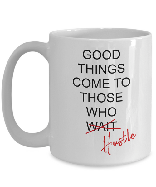 Good Things Come To Those Who Hustle Mug Coffee Cup Funny Gift