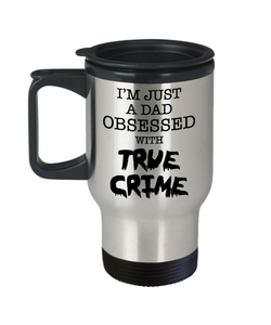 I'm Just a Dad Obsessed with True Crime Mug Funny Serial Killer Insulated Travel Coffee Cup for Him