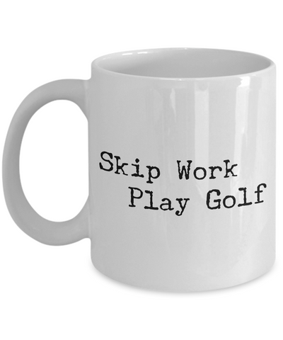 Golf Coffee Mug - Golf Gifts for Dad - Golf Gag Gifts - Golf Gifts for Women - Skip Work Play Golf Coffee Mug - Funny Mugs-Cute But Rude
