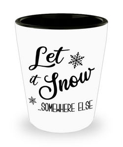 Let it Snow Somewhere Else Ceramic Shot Glass Sarcastic Holiday Gift Idea