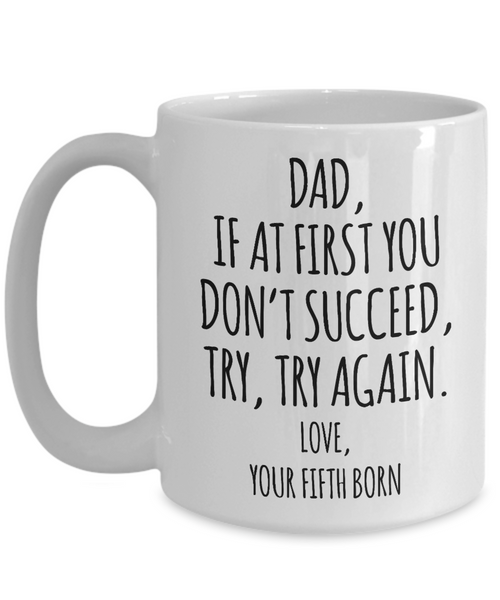 Father's Day Mug from Fifth Born Child If at First You Don't Succeed Try Try Again Funny Coffee Cup
