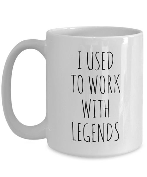 I Used To Work With Legends Mug Coffee Cup Funny Gift