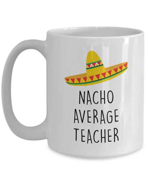 Nacho Average Teacher Mug Coffee Cup Funny Gift