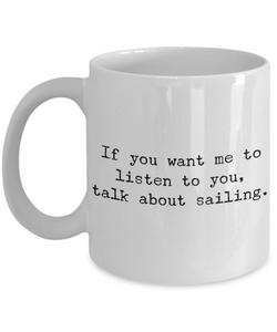 Boating Gifts - Nautical Gifts - Sailing Mug - Boat Captain Mug - If You Want Me to Listen to You, Talk About Sailing Funny Coffee Mug-Cute But Rude