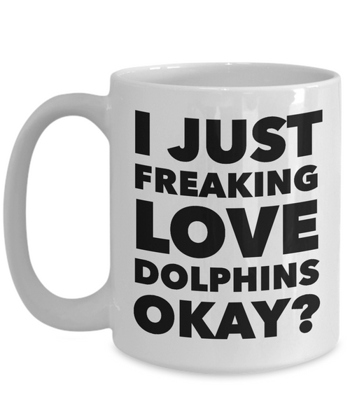 Dolphin Lovers Gift Coffee Mug - I Just Freaking Love Dolphins Okay? Ceramic Coffee Cup-Cute But Rude