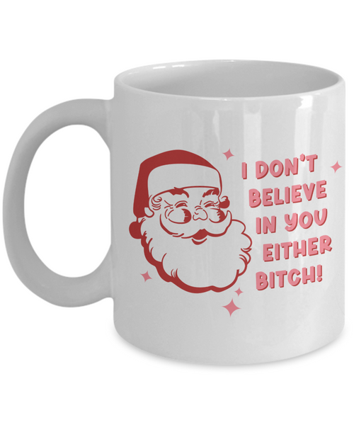 Snarky Christmas Mug Gift Exchange Idea I Don't Believe in You Either Bitch Sarcastic Santa Coffee Cup