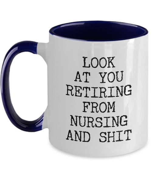 Look At You Retiring From Nursing And Shit Mug Two-Tone Coffee Cup Funny Gift