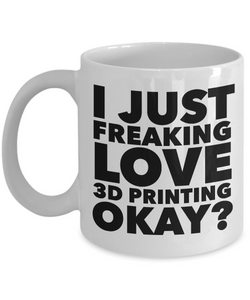 3D Printing Gifts I Just Freaking Love 3D Printing Okay Funny Mug Ceramic Coffee Cup-Cute But Rude