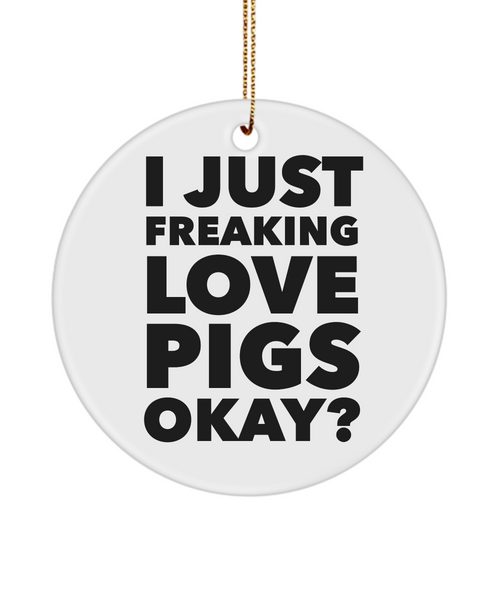 Pig Ornament I Just Freaking Love Pigs Okay Ceramic Christmas Tree Ornament