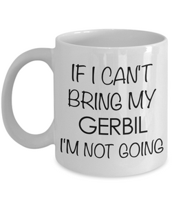 Gerbil Gifts - Gerbil Coffee Mug - If I Can't Bring My Gerbil I'm Not Going Funny Ceramic Coffee Cup-Cute But Rude