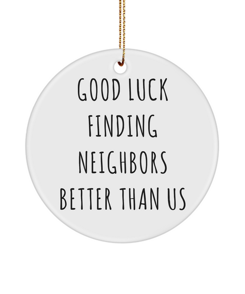 Neighbor Moving Away Good Luck Finding Neighbors Better Than Us Ceramic Christmas Tree Ornament