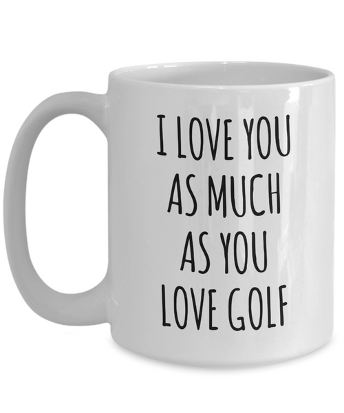 Funny Husband Golfer Mug Gift Idea for Husband I Love You As Much As You Love Golf Mug Coffee Cup-Cute But Rude