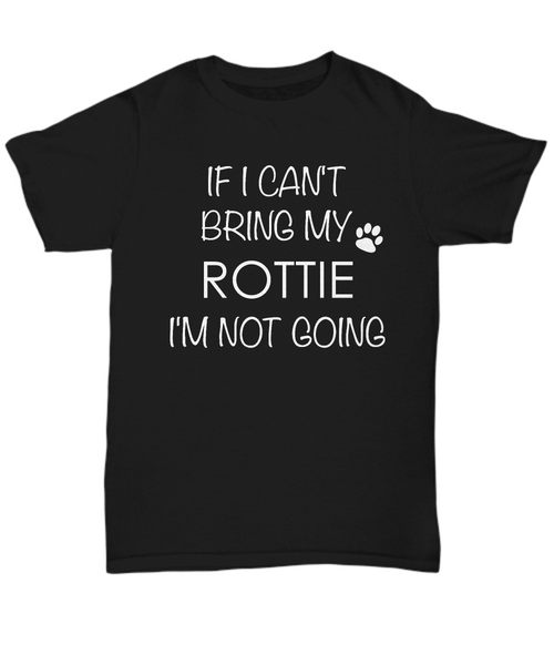Rottweiler Shirts - If I Can't Bring My Rottweiler I'm Not Going Unisex T-Shirt Rottweilers Dog Rottie Gifts-HollyWood & Twine