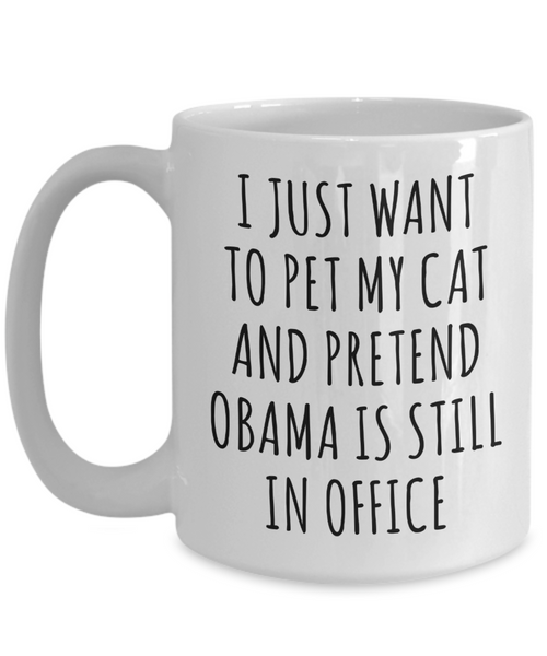Democratic Gag Gifts I Just Want to Pet My Cat and Pretend Obama is Still in Office Mug Funny Coffee Cup-Cute But Rude
