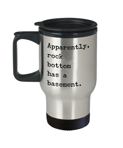 Apparently Rock Bottom Has a Basement Funny Sarcastic Sobriety Gifts Recovery Gift Travel Mug Stainless Steel Insulated Coffee Cup-Cute But Rude