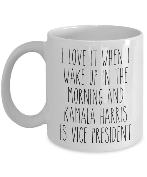 I Love it When I Wake Up in the Morning and Kamala Harris is President Mug Democrat Coffee Cup