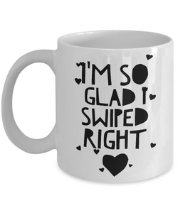 I'm So Glad I Swiped Right Mug 11 oz. Ceramic Coffee Cup Boyfriend Gift Girlfriend Gift-Cute But Rude
