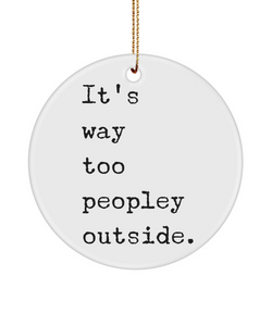 It's Way Too Peopley Outside Funny Sarcastic Gifts for Friends Ceramic Christmas Tree Ornament