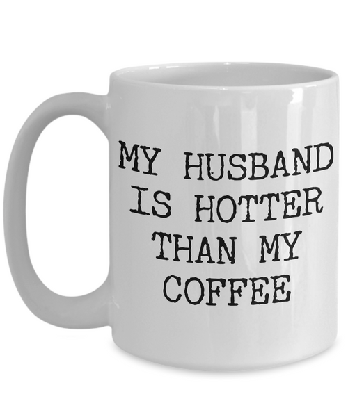 Husband Coffee Mug - Anniversary Gifts for Husband - Husband Gifts - My Husband is Hotter Than My Coffee Mug-Cute But Rude