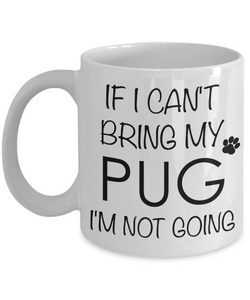 If I Can't Bring My Pug I'm Not Going Funny Coffee Mug Pug Gift Coffee Cup-Cute But Rude
