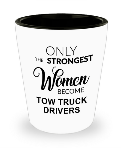Tow Truck Driver, Tow Wife, Tow Truck Gifts, Tow Truck, Only the Strongest Women Become Tow Truck Drivers Ceramic Shot Glass