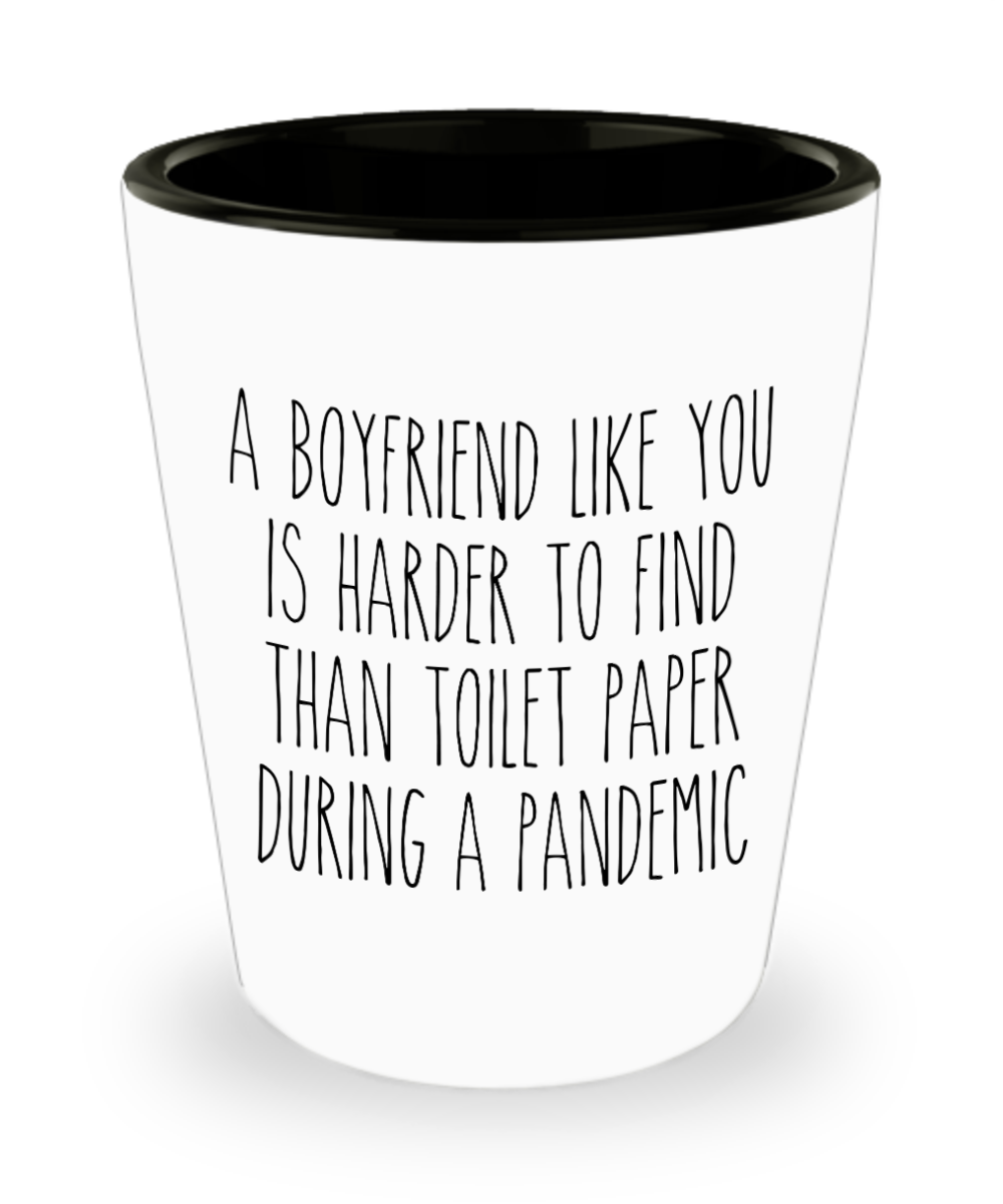 A Boyfriend Like You is Harder to Find Than Toilet Paper Funny Quarantine Shot Glasses